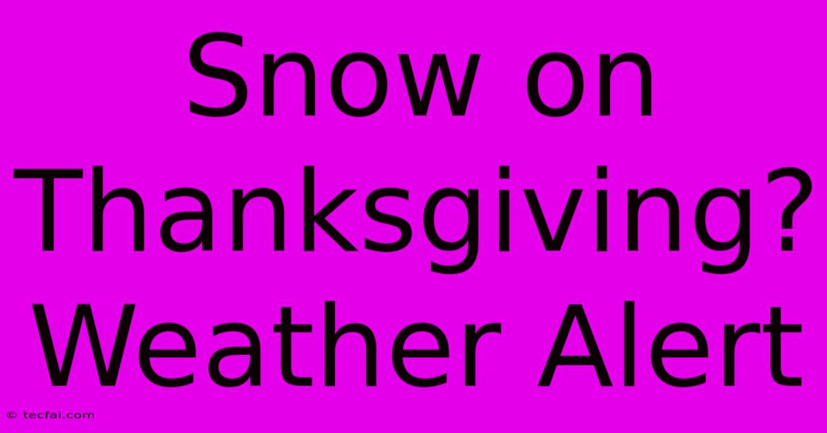 Snow On Thanksgiving? Weather Alert