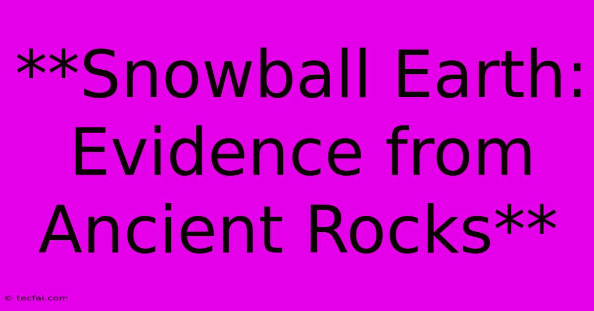 **Snowball Earth: Evidence From Ancient Rocks**