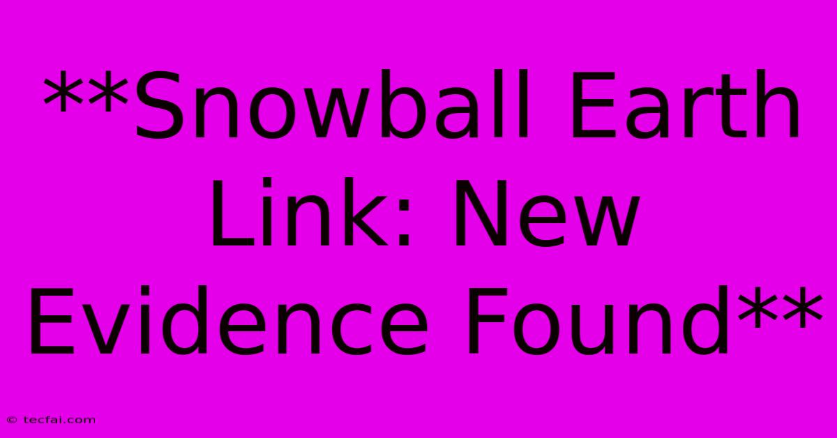 **Snowball Earth Link: New Evidence Found**