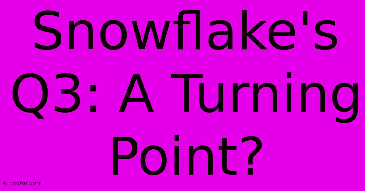 Snowflake's Q3: A Turning Point?