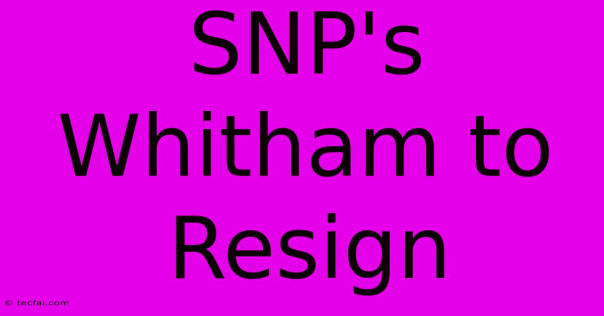 SNP's Whitham To Resign