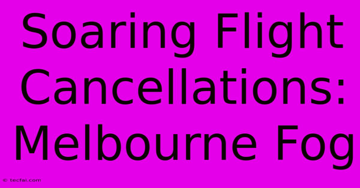 Soaring Flight Cancellations: Melbourne Fog