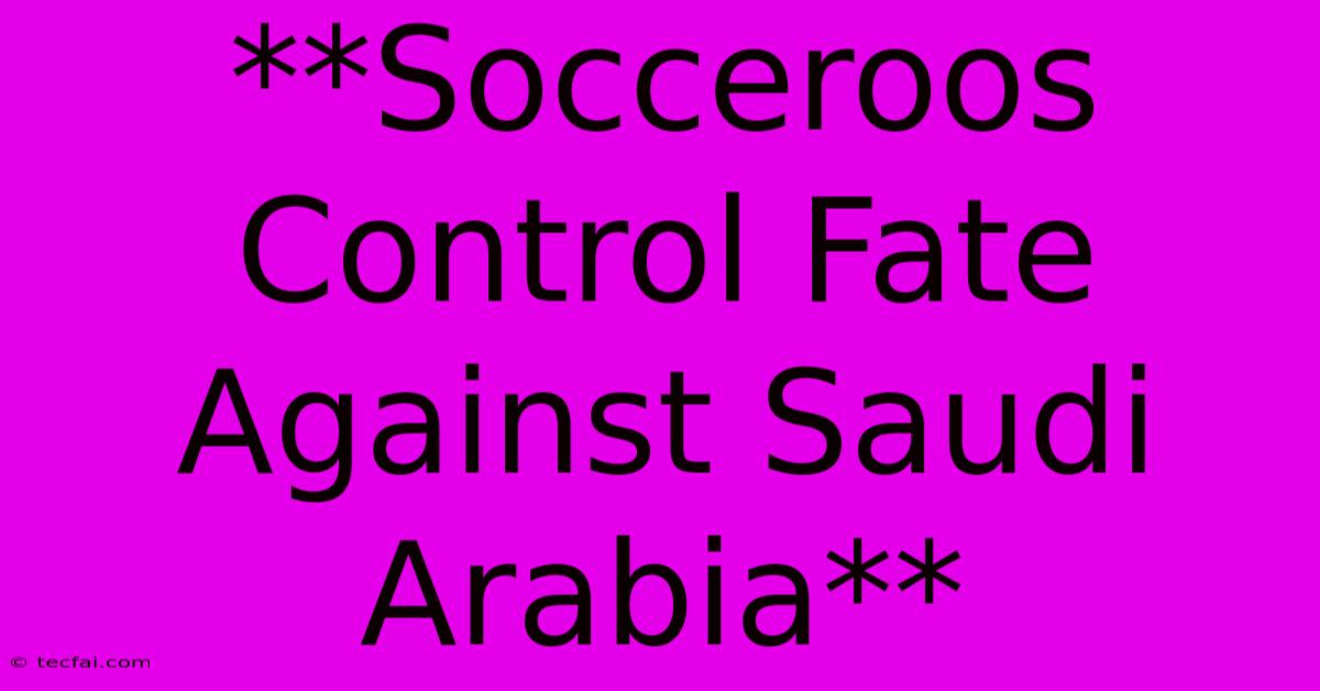 **Socceroos Control Fate Against Saudi Arabia**