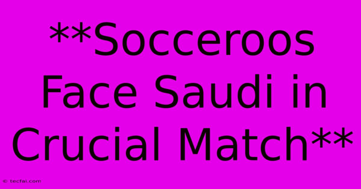 **Socceroos Face Saudi In Crucial Match**