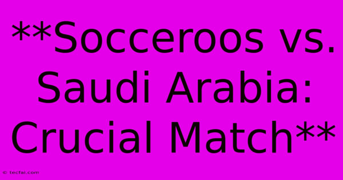 **Socceroos Vs. Saudi Arabia: Crucial Match** 