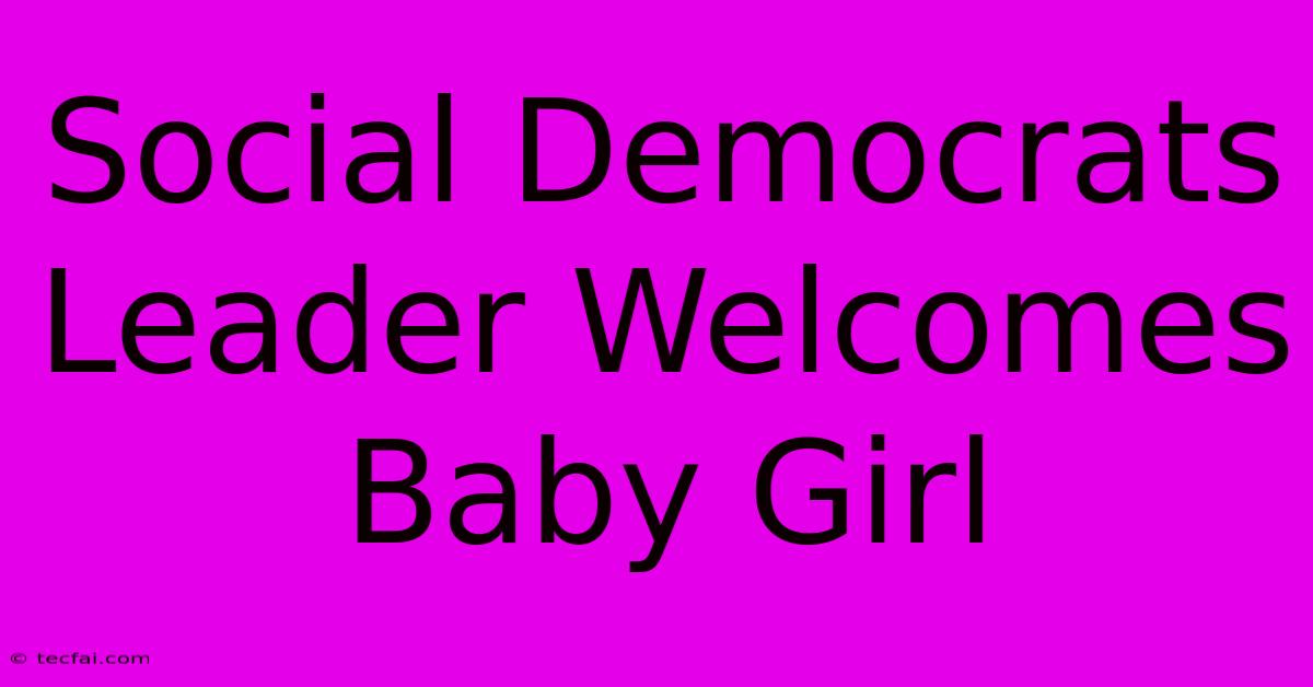 Social Democrats Leader Welcomes Baby Girl