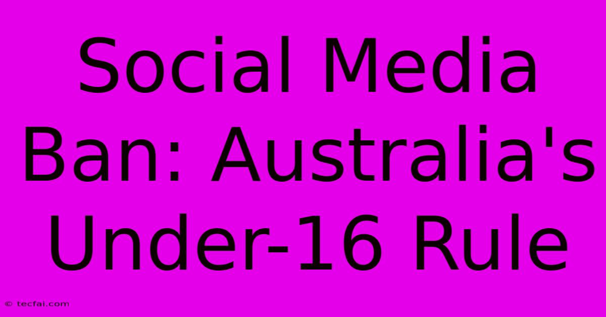 Social Media Ban: Australia's Under-16 Rule