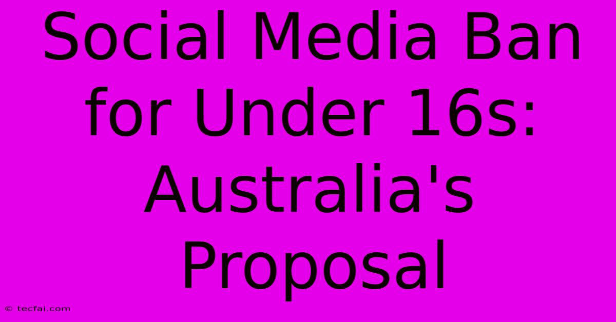 Social Media Ban For Under 16s: Australia's Proposal