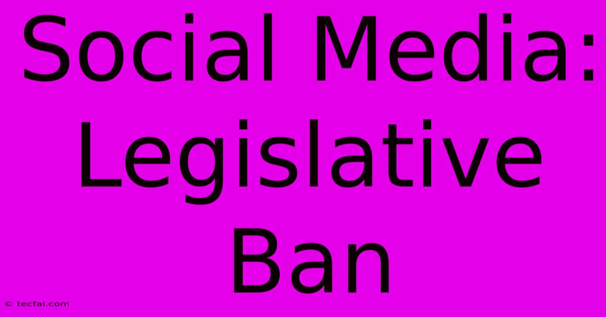 Social Media: Legislative Ban