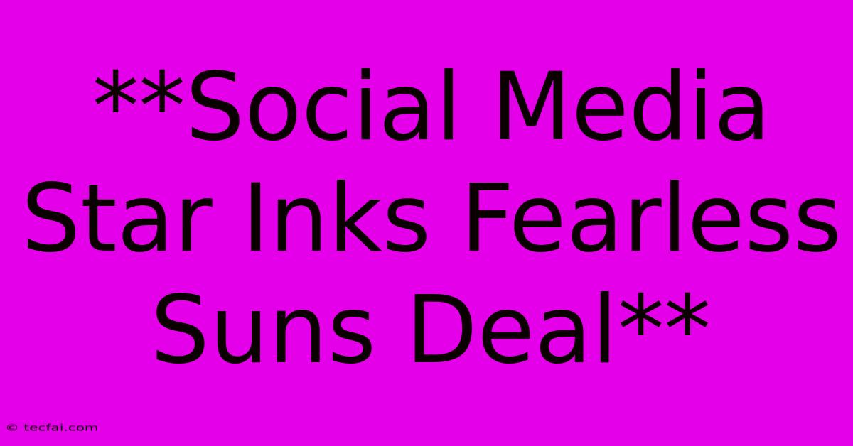 **Social Media Star Inks Fearless Suns Deal**