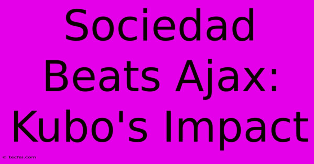 Sociedad Beats Ajax: Kubo's Impact