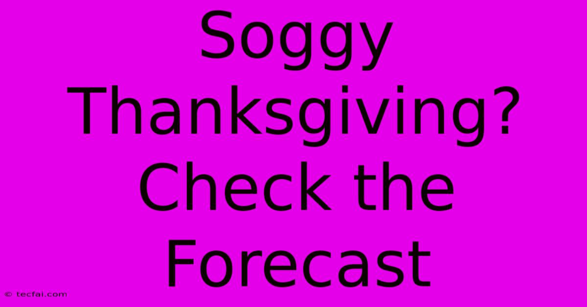 Soggy Thanksgiving? Check The Forecast