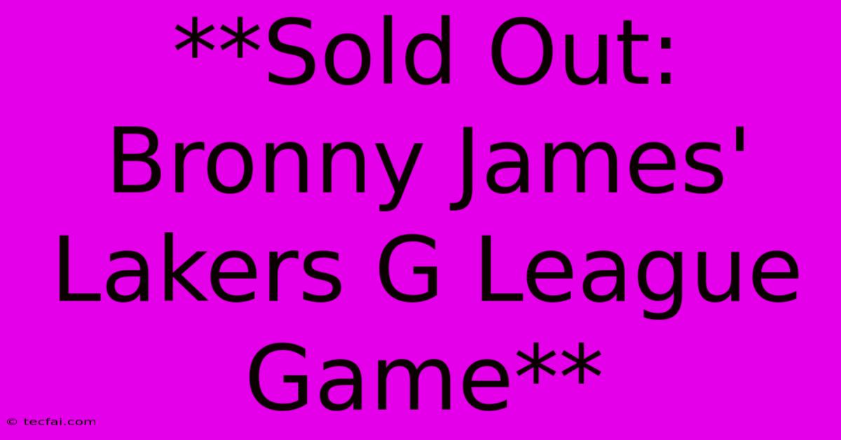 **Sold Out: Bronny James' Lakers G League Game** 