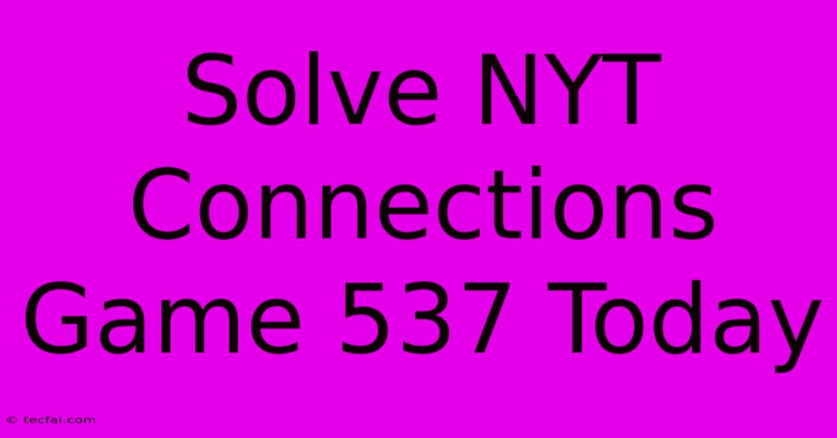 Solve NYT Connections Game 537 Today