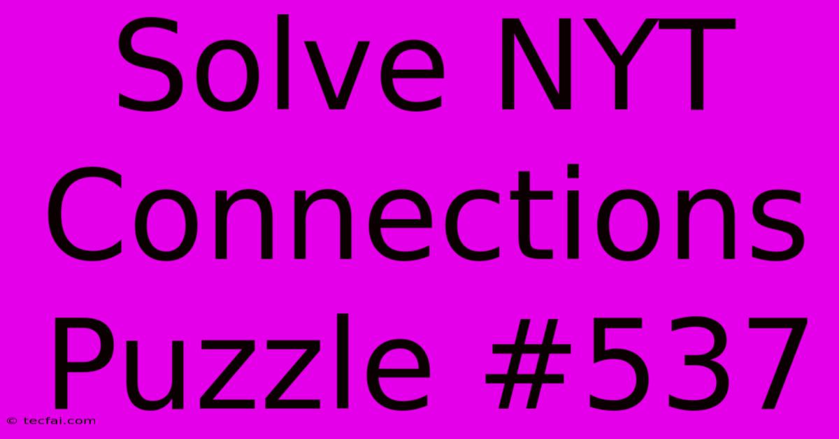 Solve NYT Connections Puzzle #537