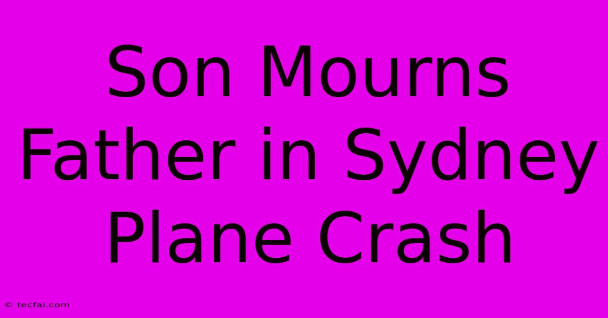 Son Mourns Father In Sydney Plane Crash