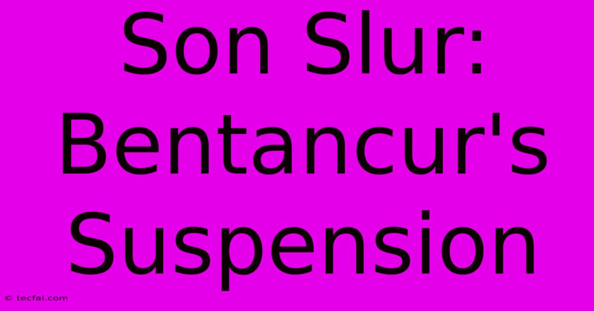 Son Slur: Bentancur's Suspension