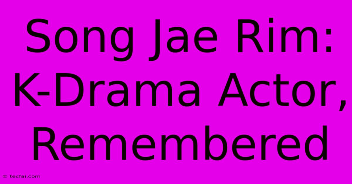 Song Jae Rim: K-Drama Actor, Remembered