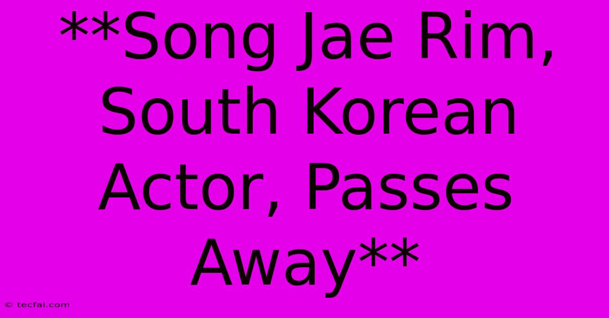 **Song Jae Rim, South Korean Actor, Passes Away**