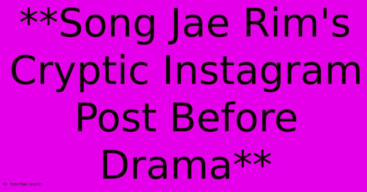 **Song Jae Rim's Cryptic Instagram Post Before Drama**