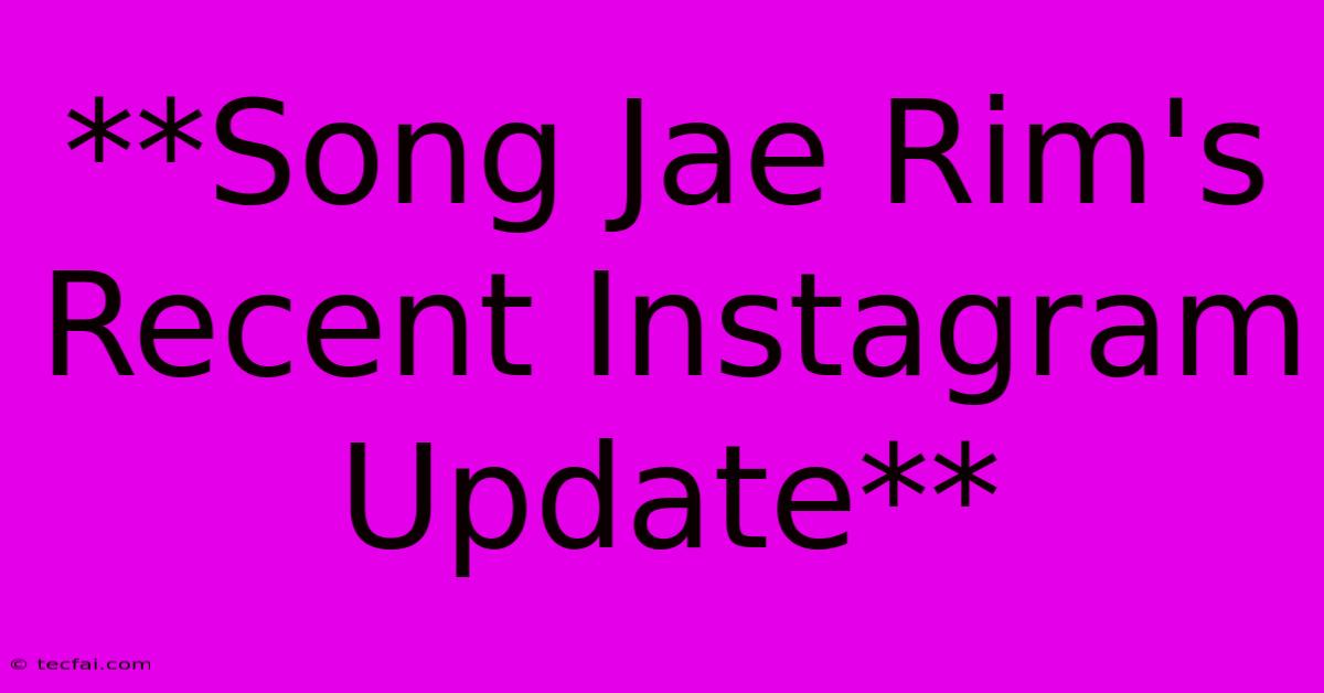 **Song Jae Rim's Recent Instagram Update**