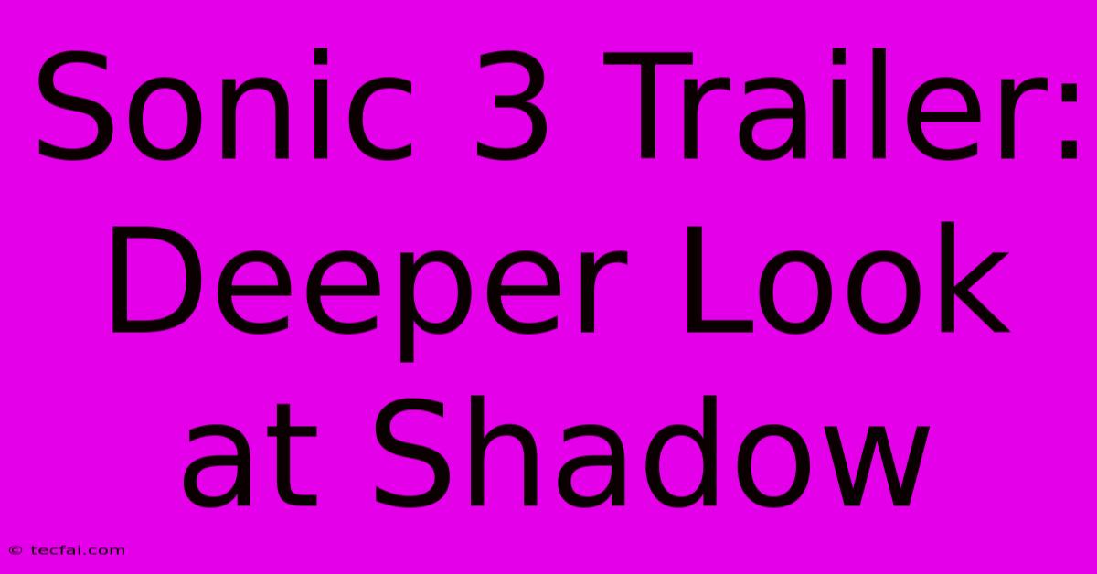 Sonic 3 Trailer: Deeper Look At Shadow