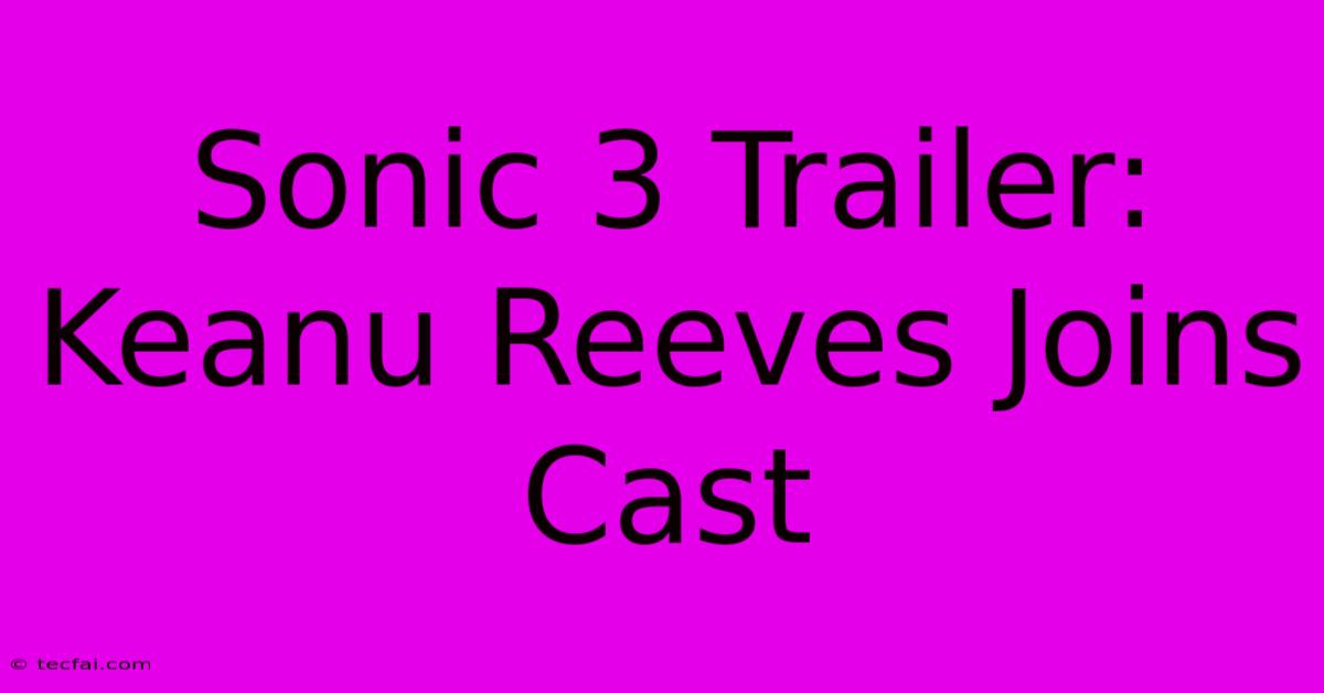 Sonic 3 Trailer: Keanu Reeves Joins Cast