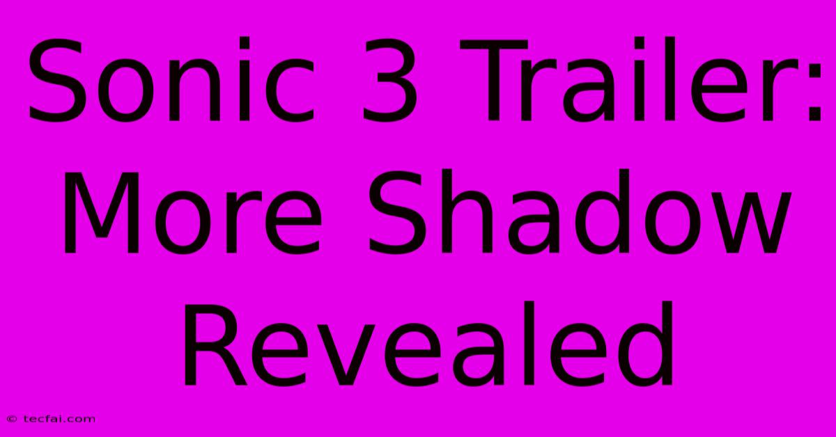 Sonic 3 Trailer: More Shadow Revealed