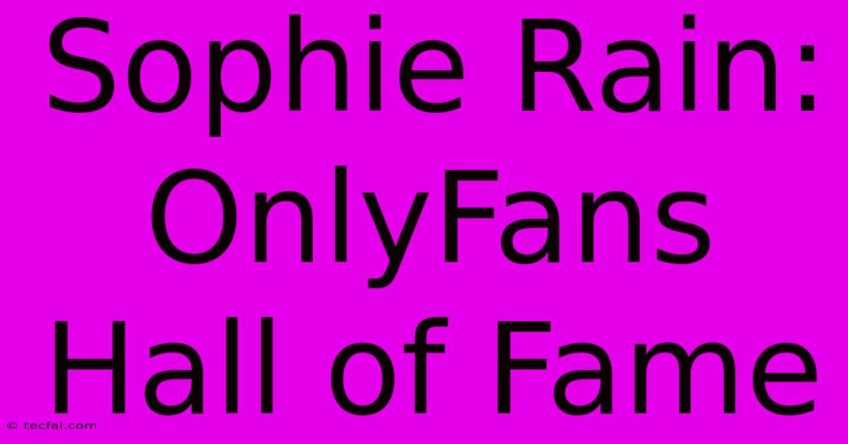 Sophie Rain: OnlyFans Hall Of Fame