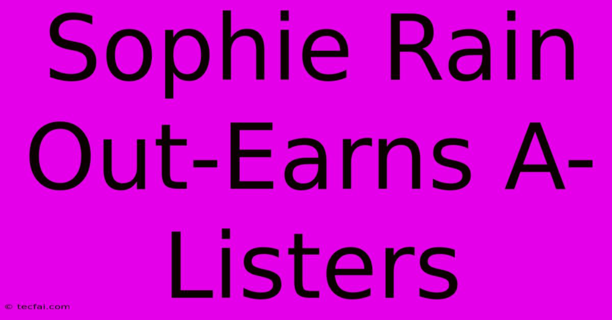 Sophie Rain Out-Earns A-Listers