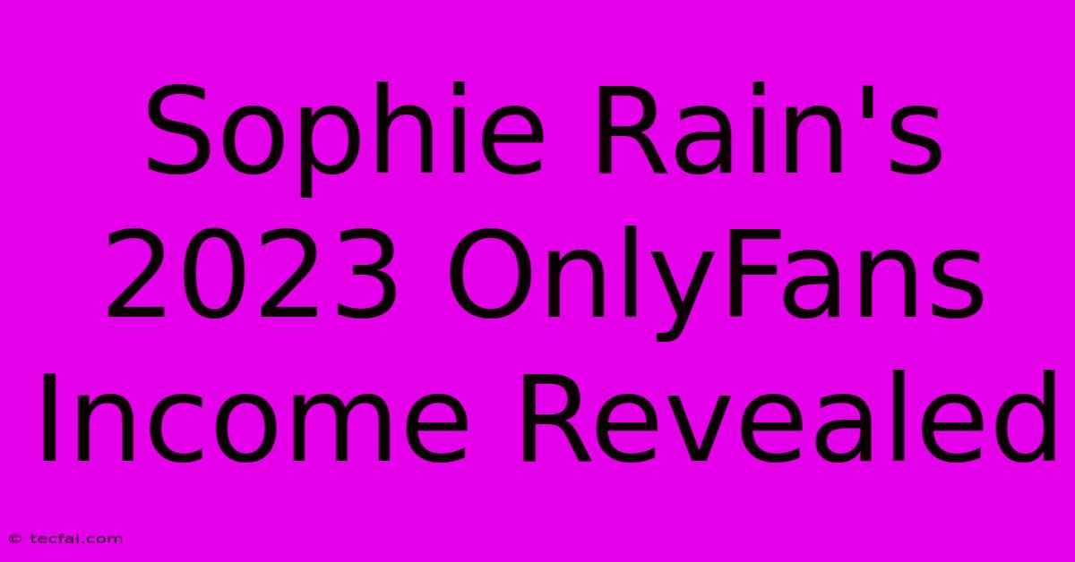 Sophie Rain's 2023 OnlyFans Income Revealed