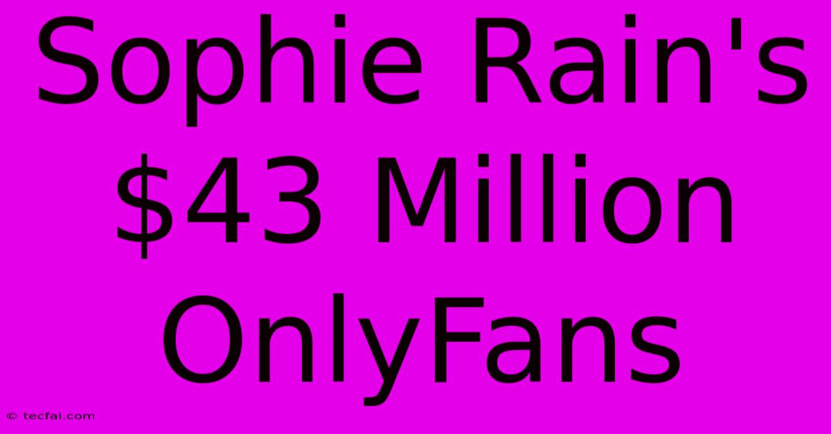 Sophie Rain's $43 Million OnlyFans