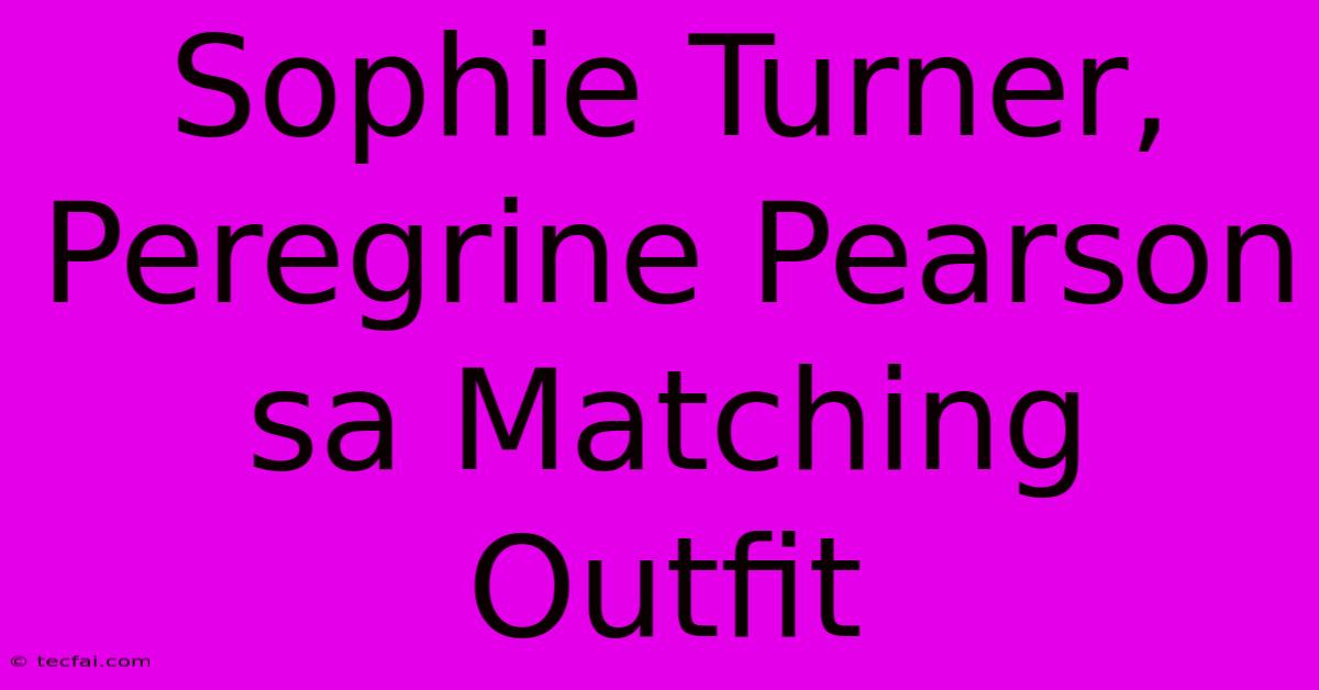 Sophie Turner, Peregrine Pearson Sa Matching Outfit 