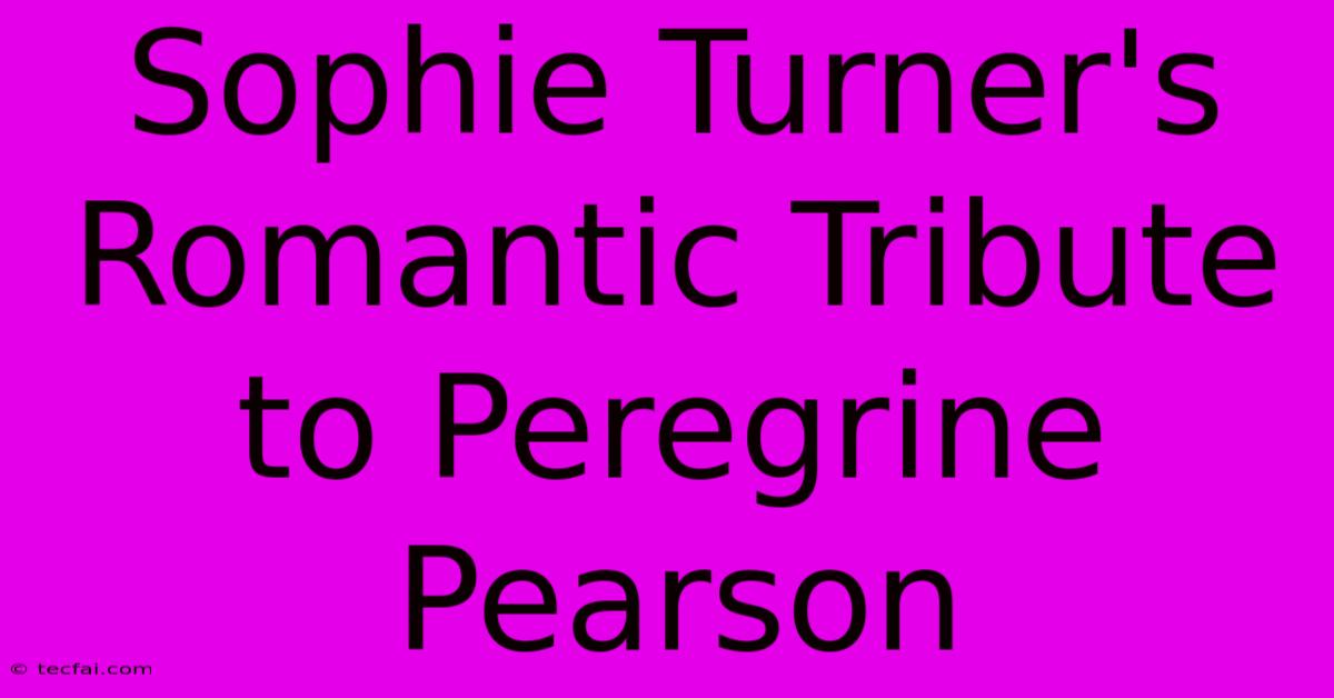 Sophie Turner's Romantic Tribute To Peregrine Pearson