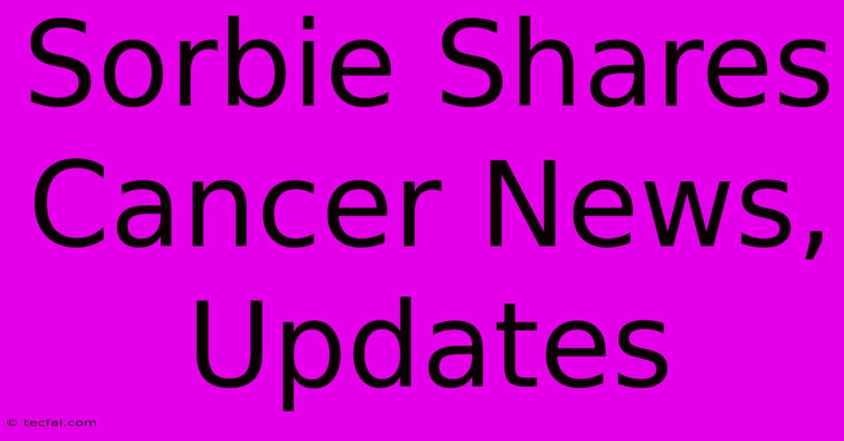 Sorbie Shares Cancer News, Updates 