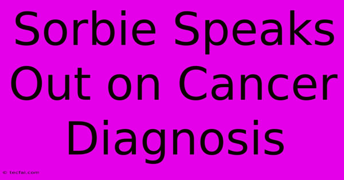 Sorbie Speaks Out On Cancer Diagnosis