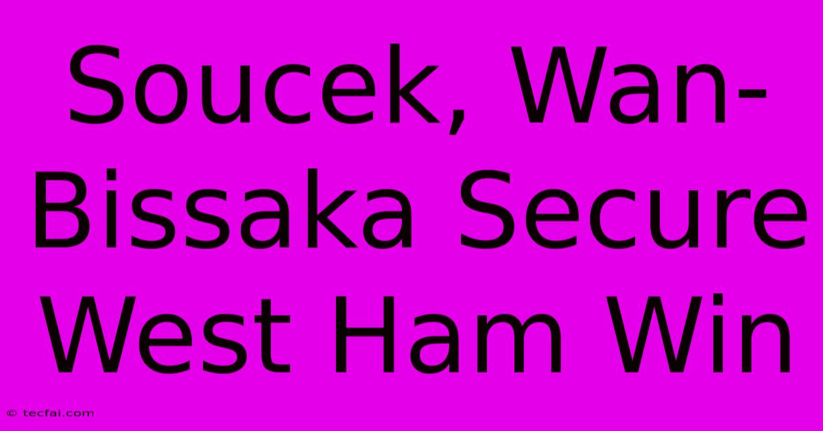 Soucek, Wan-Bissaka Secure West Ham Win