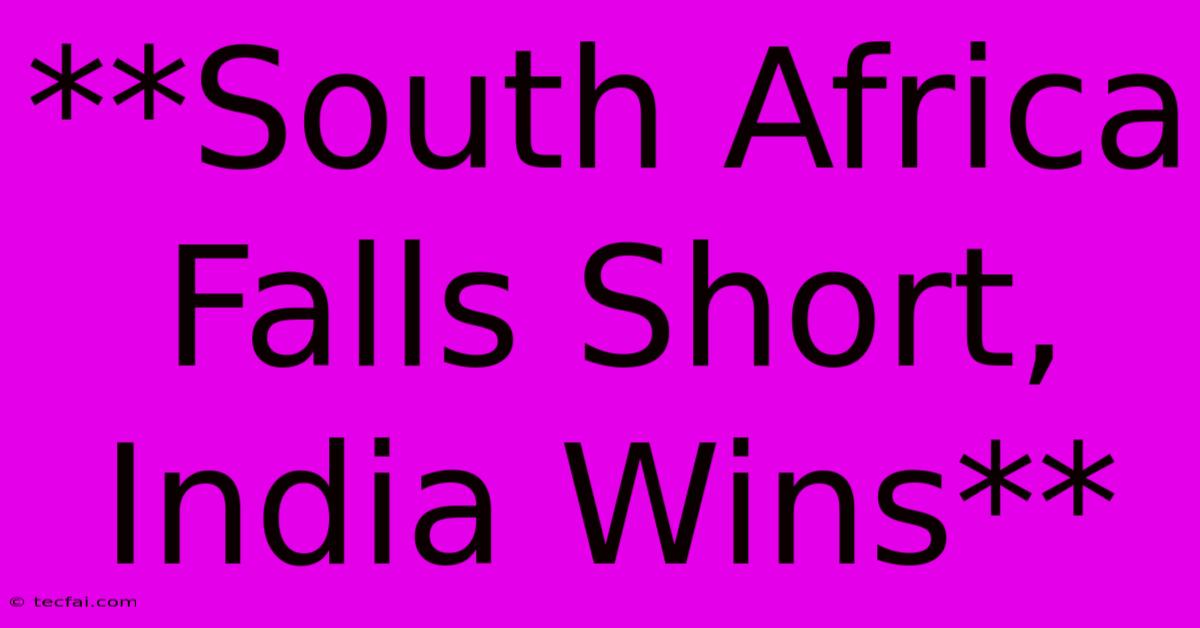 **South Africa Falls Short, India Wins**