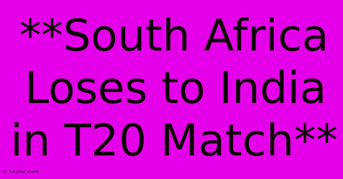 **South Africa Loses To India In T20 Match** 