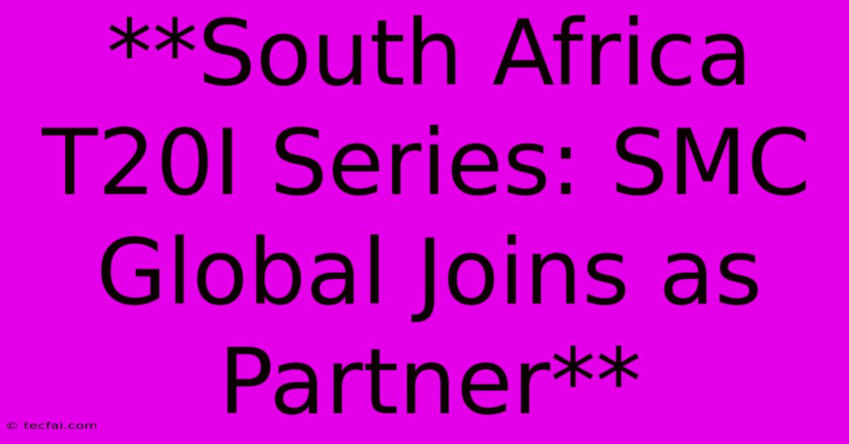 **South Africa T20I Series: SMC Global Joins As Partner** 