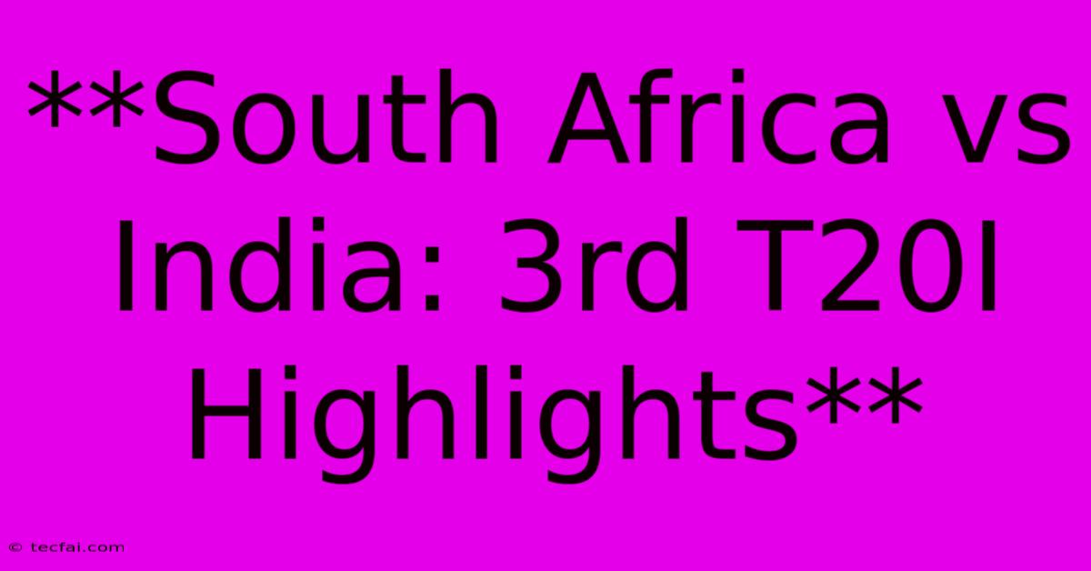 **South Africa Vs India: 3rd T20I Highlights**