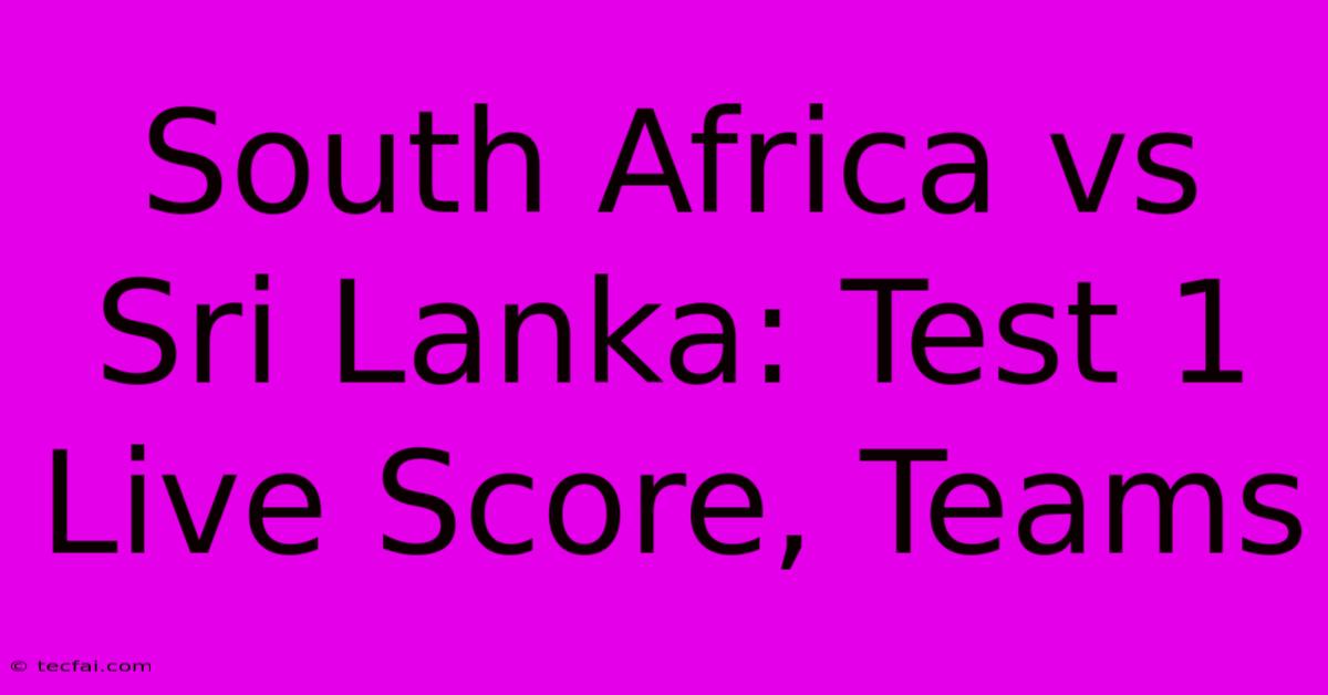 South Africa Vs Sri Lanka: Test 1 Live Score, Teams