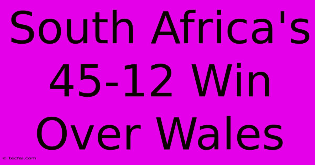 South Africa's 45-12 Win Over Wales