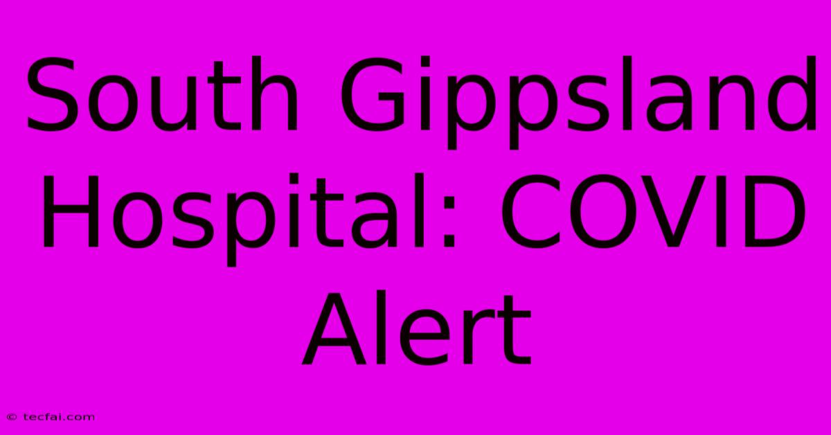 South Gippsland Hospital: COVID Alert