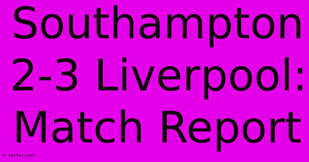 Southampton 2-3 Liverpool: Match Report