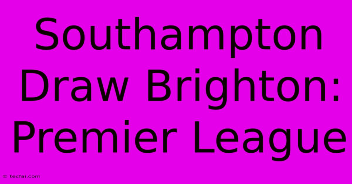 Southampton Draw Brighton: Premier League