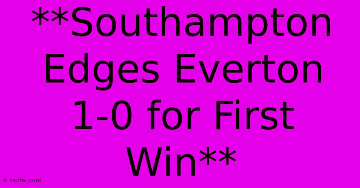 **Southampton Edges Everton 1-0 For First Win**