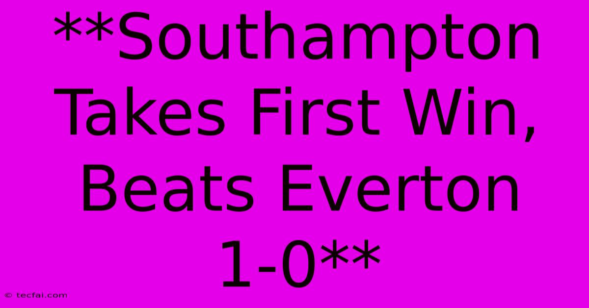 **Southampton Takes First Win, Beats Everton 1-0** 