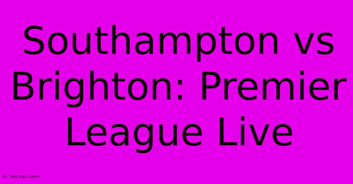 Southampton Vs Brighton: Premier League Live