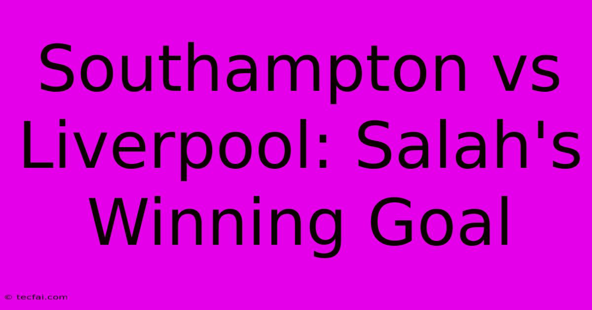 Southampton Vs Liverpool: Salah's Winning Goal